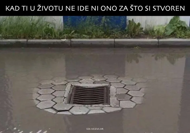 Kad ti u životu ne ide ni ono za što si stvoren