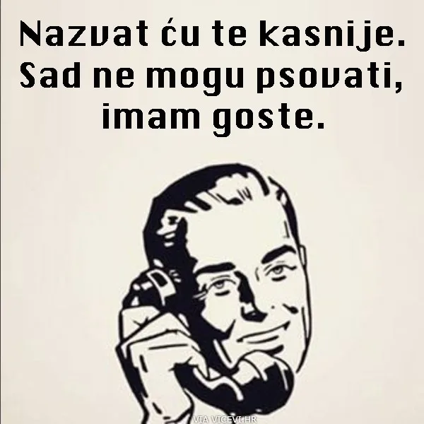 Nazovem te kasnije, sad ne mogu psovati