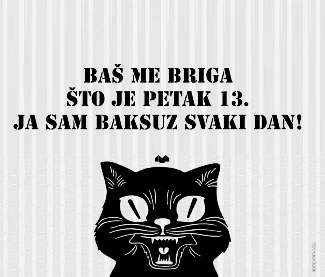 Baš me briga što je petak 13, baksuz sam svaki dan
