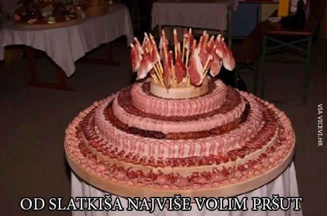 Od slatkiša najviše volim pršut