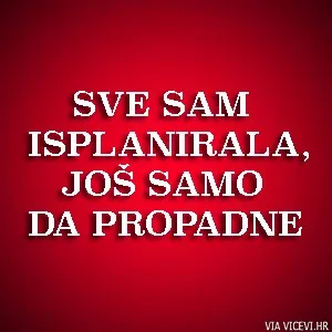 Sve sam isplanirala, još samo da propadne