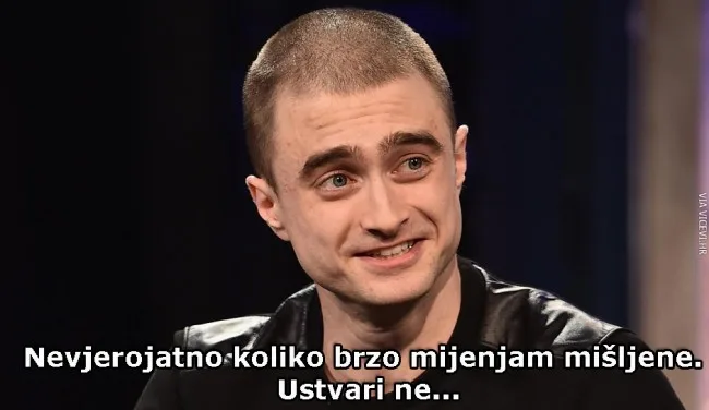 Nevjerojatno koliko brzo mijenjam mišljenje