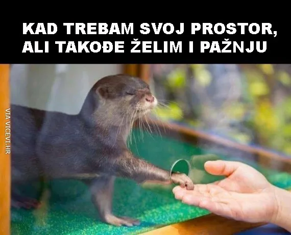 Kad trebam svoj prostor, ali i pažnju