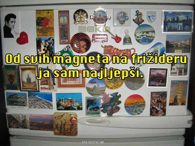 Od svih magneta na frižideru ja sam najljepši