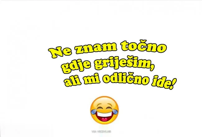 Ne znam točno gdje griješim, ali mi odlično ide